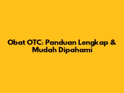 Obat OTC: Panduan Lengkap & Mudah Dipahami