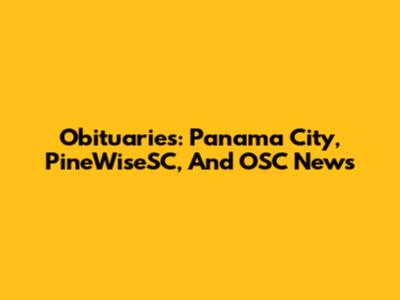 Obituaries: Panama City, PineWiseSC, And OSC News