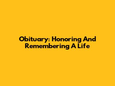 Obituary: Honoring And Remembering A Life