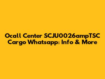 Ocall Center SCJU0026ampTSC Cargo Whatsapp: Info & More