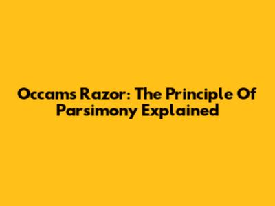 Occam's Razor: The Principle Of Parsimony Explained