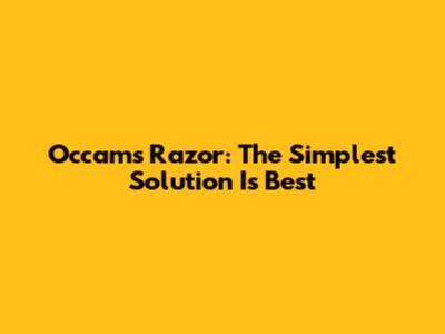 Occam's Razor: The Simplest Solution Is Best