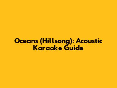 Oceans (Hillsong): Acoustic Karaoke Guide