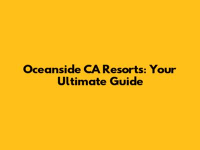 Oceanside CA Resorts: Your Ultimate Guide
