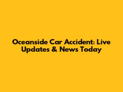 Oceanside Car Accident: Live Updates & News Today