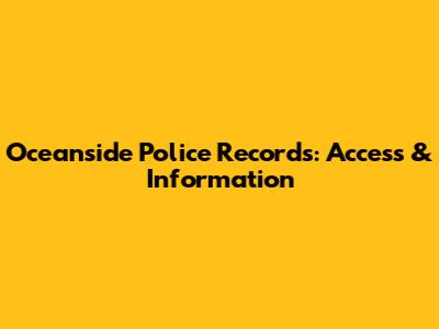 Oceanside Police Records: Access & Information