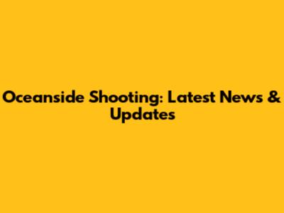 Oceanside Shooting: Latest News & Updates