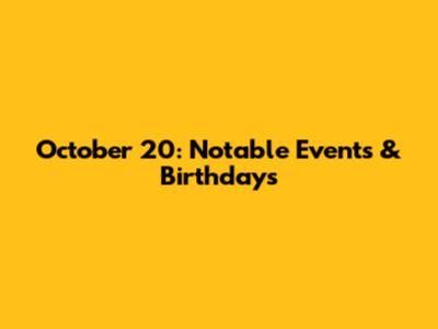 October 20: Notable Events & Birthdays