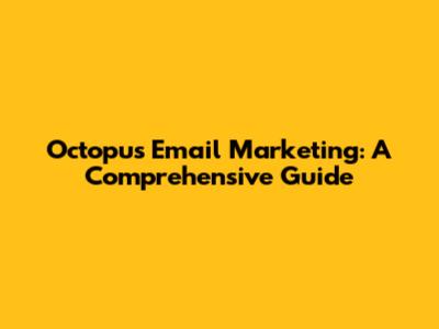 Octopus Email Marketing: A Comprehensive Guide