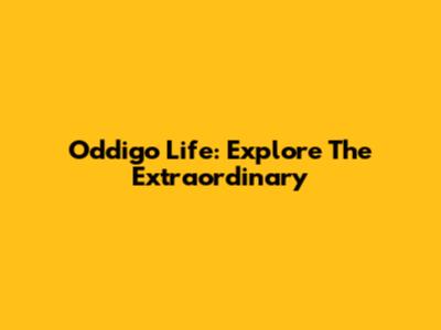 Oddigo Life: Explore The Extraordinary