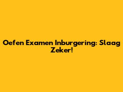 Oefen Examen Inburgering: Slaag Zeker!