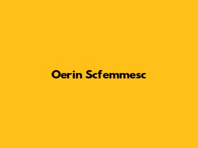 Oerin Scfemmesc