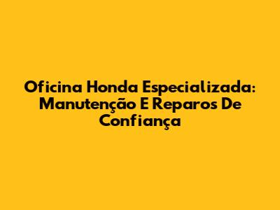 Oficina Honda Especializada: Manutenção E Reparos De Confiança