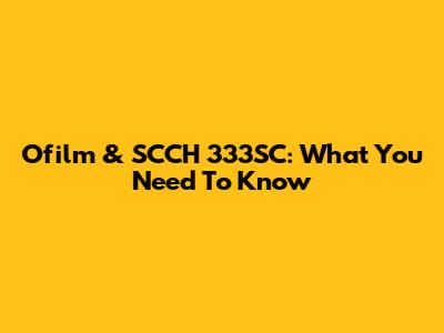 Ofilm & SCCH 333SC: What You Need To Know