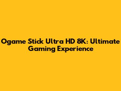 Ogame Stick Ultra HD 8K: Ultimate Gaming Experience