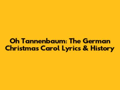 Oh Tannenbaum: The German Christmas Carol Lyrics & History