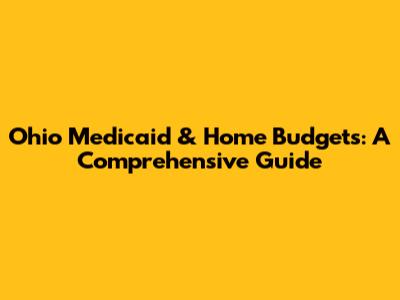 Ohio Medicaid & Home Budgets: A Comprehensive Guide