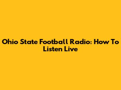 Ohio State Football Radio: How To Listen Live