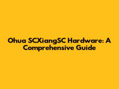 Ohua SCXiangSC Hardware: A Comprehensive Guide