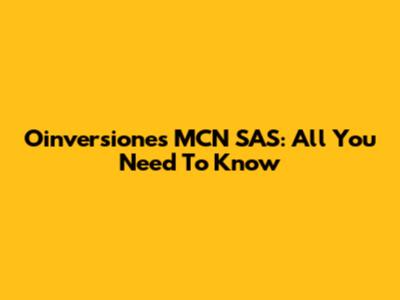 Oinversiones MCN SAS: All You Need To Know