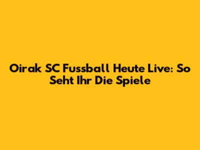 Oirak SC Fussball Heute Live: So Seht Ihr Die Spiele