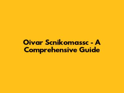 Oivar Scnikomassc - A Comprehensive Guide