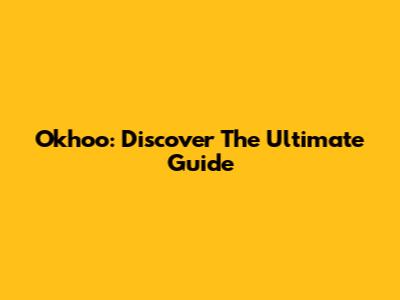 Okhoo: Discover The Ultimate Guide