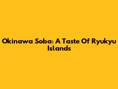 Okinawa Soba: A Taste Of Ryukyu Islands