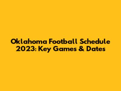 Oklahoma Football Schedule 2023: Key Games & Dates