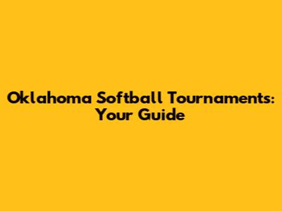 Oklahoma Softball Tournaments: Your Guide