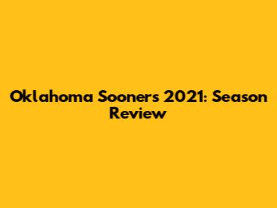 Oklahoma Sooners 2021: Season Review
