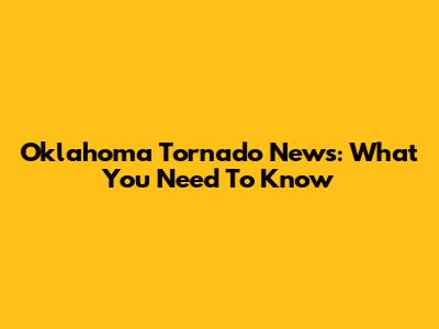 Oklahoma Tornado News: What You Need To Know