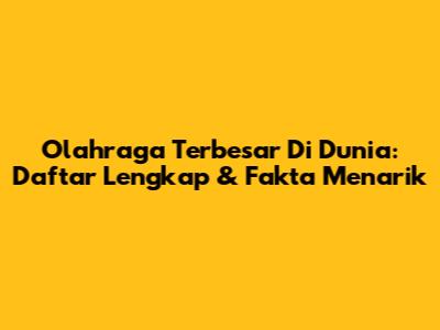 Olahraga Terbesar Di Dunia: Daftar Lengkap & Fakta Menarik