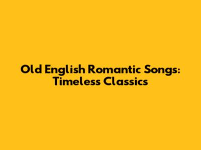 Old English Romantic Songs: Timeless Classics