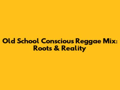 Old School Conscious Reggae Mix: Roots & Reality