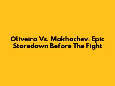 Oliveira Vs. Makhachev: Epic Staredown Before The Fight