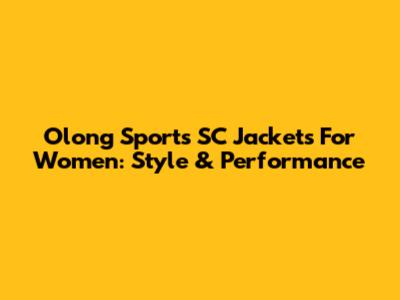 Olong Sports SC Jackets For Women: Style & Performance