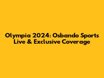 Olympia 2024: Osbando Sports Live & Exclusive Coverage