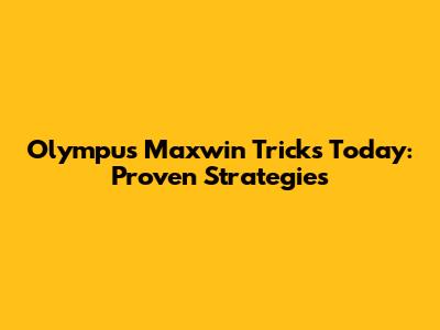 Olympus Maxwin Tricks Today: Proven Strategies