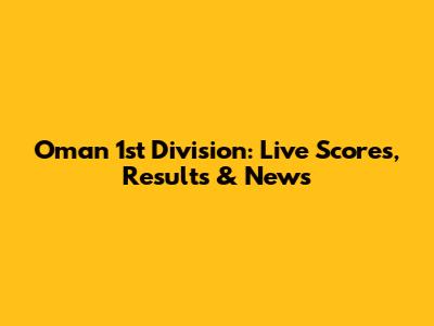 Oman 1st Division: Live Scores, Results & News