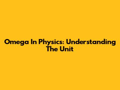 Omega In Physics: Understanding The Unit