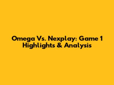 Omega Vs. Nexplay: Game 1 Highlights & Analysis