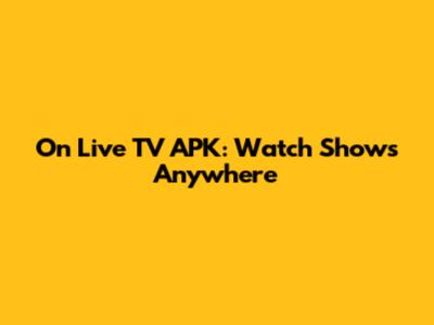 On Live TV APK: Watch Shows Anywhere