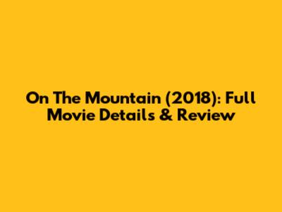 On The Mountain (2018): Full Movie Details & Review