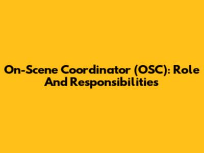 On-Scene Coordinator (OSC): Role And Responsibilities