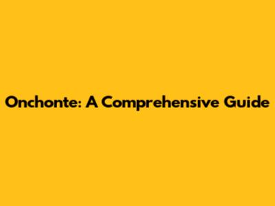 Onchonte: A Comprehensive Guide