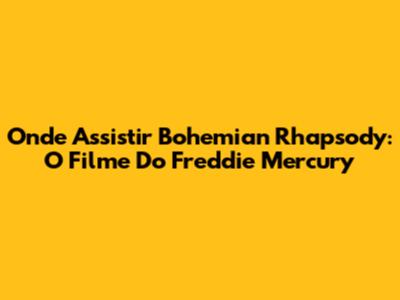 Onde Assistir Bohemian Rhapsody: O Filme Do Freddie Mercury