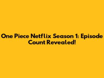 One Piece Netflix Season 1: Episode Count Revealed!