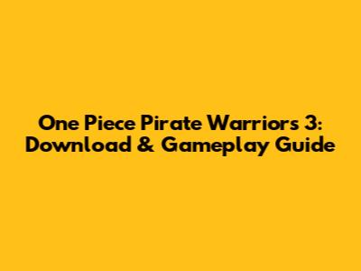 One Piece Pirate Warriors 3: Download & Gameplay Guide