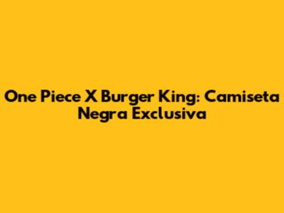 One Piece X Burger King: Camiseta Negra Exclusiva